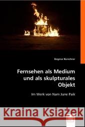 Fernsehen als Medium und als skulpturales Objekt : Im Werk von Nam June Paik Kürschner, Dagmar 9783836455961