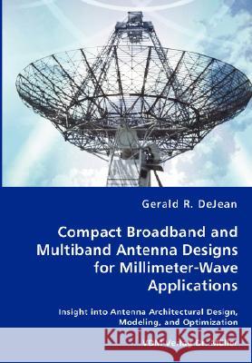 Compact Broadband and Multiband Antenna Designs for Millimeter-Wave Applications Gerald R. Dejean 9783836456777 VDM Verlag