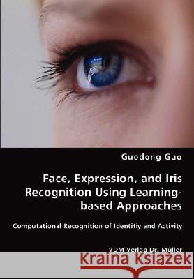 Face, Expression, and Iris Recognition Using Learning-based Approaches Guodong Guo 9783836457385 VDM Verlag Dr. Mueller E.K.