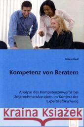 Kompetenz von Beratern : Analyse des Kompetenzerwerbs bei Unternehmensberatern im Kontext der Expertiseforschung Bredl, Klaus 9783836457606