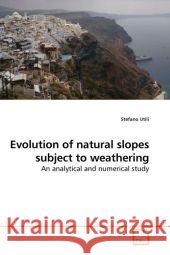 Evolution of natural slopes subject to weathering : An analytical and numerical study Utili, Stefano 9783836459044 VDM Verlag Dr. Müller