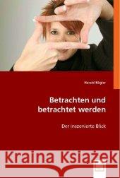 Betrachten und betrachtet werden : Der inszenierte Blick Kögler, Harald 9783836459181