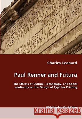 Paul Renner and Futura - The Effects of Culture, Technology, and Social continuity on the Design of Type for Printing Leonard, Charles 9783836459549 VDM Verlag