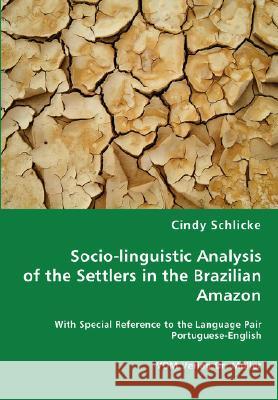 Socio-linguistic Analysis of the Settlers in the Brazilian Amazon Schlicke, Cindy 9783836459594 VDM Verlag