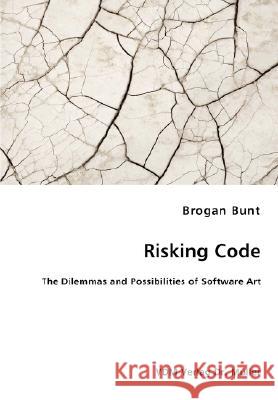 Risking Code - The Dilemmas and Possibilities of Software Art Brogan Bunt 9783836459600 VDM Verlag