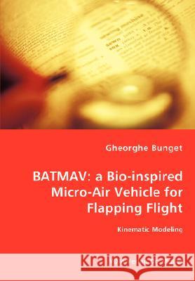 Batmav: a Bio-inspired Micro-Air Vehicle for Flapping Flight - Kinematic Modeling Bunget, Gheorghe 9783836459723