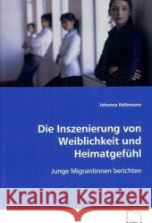 Die Inszenierung von Weiblichkeit und Heimatgefühl : Junge Migrantinnen berichten Heilemann, Johanna 9783836460767