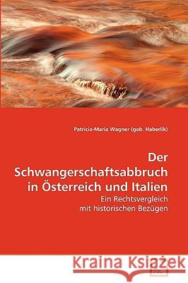 Der Schwangerschaftsabbruch in Österreich und Italien Patricia-Maria Wagner (Geb Haberlik) 9783836461214 VDM Verlag