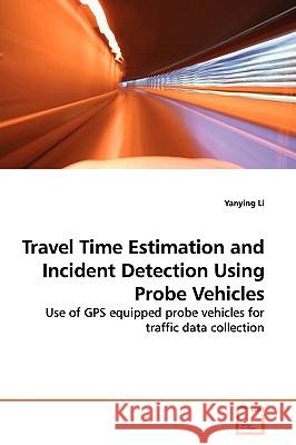 Travel Time Estimation and Incident Detection Using Probe Vehicles Yanying Li 9783836461245 VDM Verlag