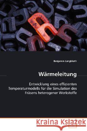 Wärmeleitung : Entwicklung eins effizienten Temperaturmodells für die Simulation des Fräsens heterogener Werkstoffe Jungbluth, Benjamin 9783836461634