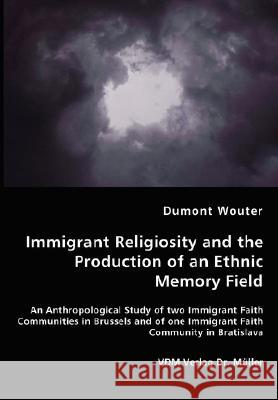 Immigrant Religiosity and the Production of an Ethnic Memory Field Dumont Wouter 9783836462044