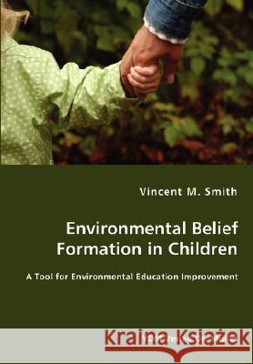 Environmental Belief Formation in Children - A Tool for Environmental Education Improvement Vincent M Smith 9783836462358 VDM Verlag Dr. Mueller E.K.