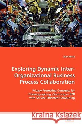 Exploring Dynamic Inter-Organizational Business Process Collaboration Alex Norta 9783836462396 VDM Verlag Dr. Mueller E.K.
