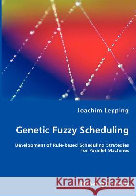 Genetic Fuzzy Scheduling Joachim Lepping 9783836462884