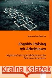 Kognitiv-Training mit Arbeitslosen : Kognitives Training als Maßnahme in der Betreuung Arbeitsloser Rehberger, Maria-Christina 9783836462907