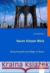 Raum Körper Blick : Betrachtung der Kunstfigur im Raum Kaufmann, Anna 9783836463041