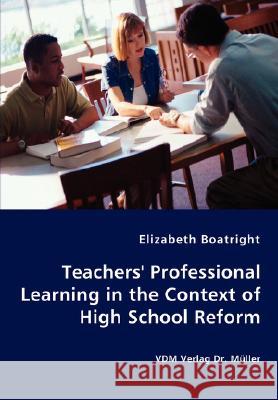 Teachers' Professional Learning in the Context of High School Reform Elizabeth Boatright 9783836463737
