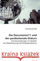 Die Documenta11 und der postkoloniale Diskurs : Kunstausstellungen im Zeitalter von Globalisierung und Postkolonialismus Moll, Frank-Thorsten 9783836463812 VDM Verlag Dr. Müller