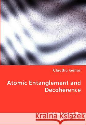 Atomic Entanglement and Decoherence Claudiu Genes 9783836463935