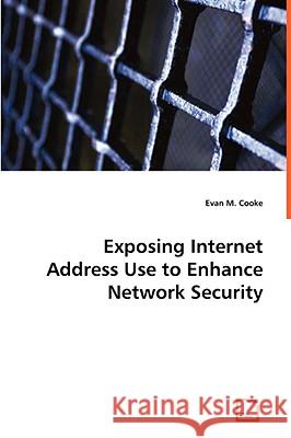 Exposing Internet Address Use to EnhanceNetwork Security Evan M Cooke 9783836464420 VDM Verlag Dr. Mueller E.K.