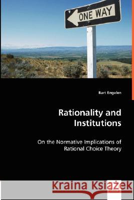 Rationality and Institutions - On the Normative Implications of Rational Choice Theory Bart Engelen 9783836465526