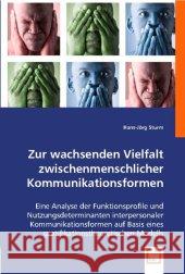 Zur wachsenden Vielfalt zwischenmenschlicher Kommunikationsformen. : Eine Analyse der Funktionsprofile und Nutzungsdeterminanten interpersonaler Kommunikationsformen auf Basis eines gratifikationstheo Sturm, Hans-Jörg 9783836465571