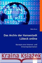 Das Archiv der Hansestadt Lübeck online : Konzept einer Internet- und Intranetpräsentation Kruse, Meike 9783836465717