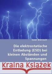 Die elektrostatische Entladung (ESD) bei kleinen Abständen und Spannungen : Mechanismen und Parameterabhängigkeiten Bönisch, Sven 9783836465960