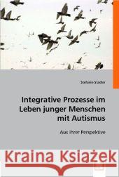 Integrative Prozesse im Leben junger Menschen mit Autismus : Aus ihrer Perspektive Stadler, Stefanie 9783836466547