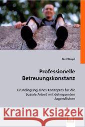 Professionelle Betreuungskonstanz : Grundlegung eines Konzeptes für die Soziale Arbeit mit delinquenten Jugendlichen Weigel, Bert 9783836467117