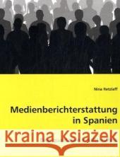 Medienberichterstattung in Spanien : Eine qualitative Inhaltsanalyse Retzlaff, Nina 9783836467810 VDM Verlag Dr. Müller