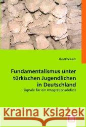 Fundamentalismus unter türkischen Jugendlichen in Deutschland : Signale für ein Integrationsdefizit Kreutziger, Jörg 9783836468251