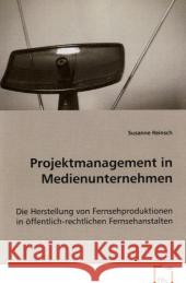 Projektmanagement in Medienunternehmen : Die Herstellung von Fernsehproduktionen in öffentlich-rechtlichen Fernsehanstalten Reinsch, Susanne 9783836468268