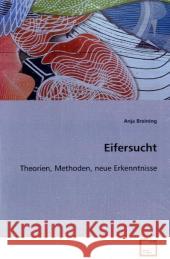 Eifersucht : Theorien, Methoden, neue Erkenntnisse Breining, Anja 9783836468503