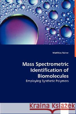 Mass Spectrometric Identification of Biomolecules - Employing Synthetic Polymers Matthias Rainer 9783836469029 VDM Verlag