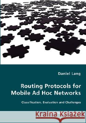 Routing Protocols for Mobile Ad Hoc Networks - Classification, Evaluation and Challenges Daniel Lang 9783836469081