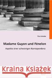 Madame Guyon und Fénelon : Aspekte einer schwierigen Korrespondenz Scheibe, Tina 9783836469661