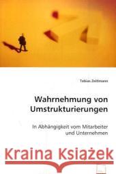 Wahrnehmung von Umstrukturierungen : In Abhängigkeit vom Mitarbeiter und Unternehmen Zeitlmann, Tobias 9783836469678 VDM Verlag Dr. Müller