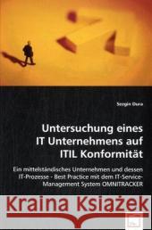 Untersuchung eines IT Unternehmens auf ITIL Konformität : Ein mittelständisches Unternehmen und dessen IT-Prozesse - Best Practice mit dem IT-Service-Management System OMNITRACKER Dura, Sezgin 9783836470841