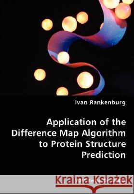 Application of the Difference Map Algorithm to Protein Structure Prediction Ivan Rankenburg 9783836471060 VDM Verlag Dr. Mueller E.K.