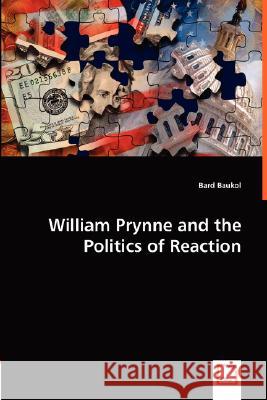 William Prynne and the Politics of Reaction Bard Baukol 9783836471220 VDM Verlag