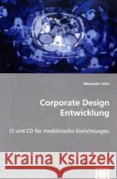 Corporate Design Entwicklung : CI und CD für medizinische Einrichtungen John, Alexander 9783836471398 VDM Verlag Dr. Müller