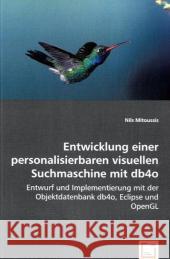 Entwicklung einer personalisierbaren visuellen Suchmaschine mit db4o : Entwurf und Implementierung mit der Objektdatenbank db4o, Eclipse und OpenGL Mitoussis, Nils 9783836471565