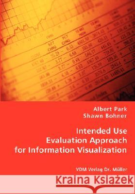 Intended Use Evaluation Approach for Information Visualization Albert Park (University of Michigan USA), Shawn Bohner 9783836471671 VDM Verlag Dr. Mueller E.K.