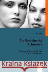 Die Sprache der Schönheit : Wie wir unserer Schönheit Ausdruck verleihen Braun, Julia 9783836472050