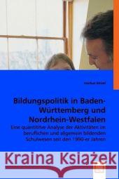 Bildungspolitik in Baden-Württemberg und Nordrhein-Westfalen : Eine quantititve Analyse der Aktivitäten im beruflichen und allgemein bildenden Schulwesen seit den 1990-er Jahren Kinzel, Markus 9783836472333