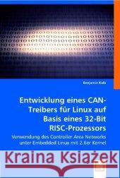 Entwicklung eines CAN-Treibers für Linux auf Basis eines 32-Bit RISC-Prozessors : Verwendung des Controller Area Networks unter Embedded Linux mit 2.6er Kernel Kolb, Benjamin 9783836472388