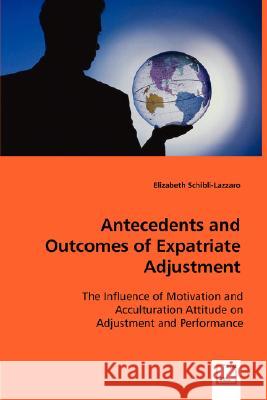 Antecedents and Outcomes of Expatriate Adjustment Elizabeth Schibli-Lazzaro 9783836472449 VDM Verlag Dr. Mueller E.K.