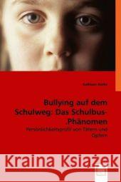 Bullying auf dem Schulweg: Das Schulbus-Phänomen. : Persönlichkeitsprofil von Tätern und Opfern. Rothe, Kathleen 9783836473408