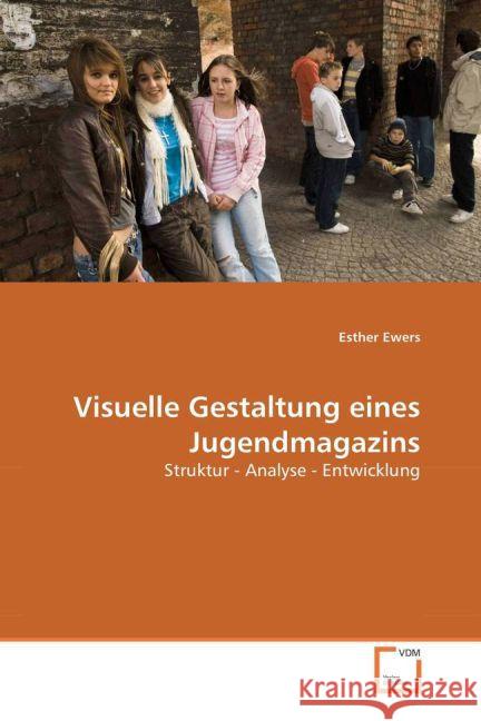 Visuelle Gestaltung eines Jugendmagazins : Struktur - Analyse - Entwicklung Ewers, Esther 9783836474061